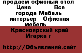 продаем офисный стол › Цена ­ 3 600 - Все города Мебель, интерьер » Офисная мебель   . Красноярский край,Игарка г.